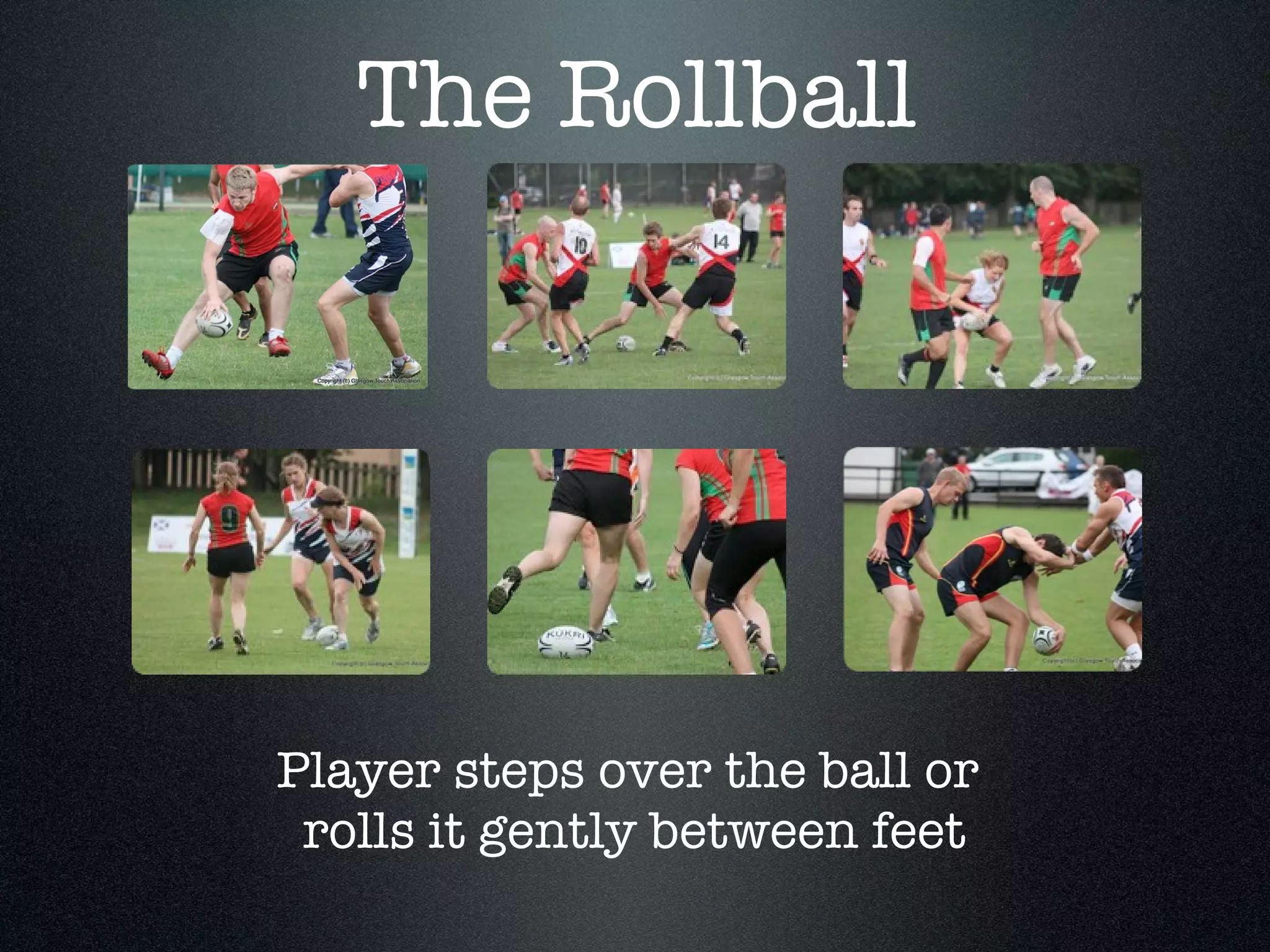 Player steps over the ball or  rolls it gently between feet The Rollball 