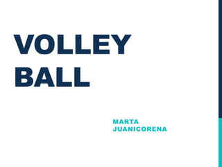 VOLLEY
BALL
MARTA
JUANICORENA
 