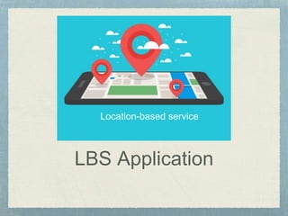 Location-based service
LBS Application
 