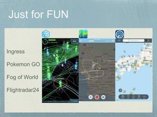 Ingress
Pokemon GO
Fog of World
Flightradar24
 