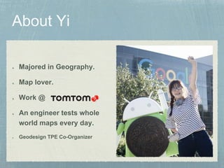 Majored in Geography.
Map lover.
Work @
An engineer tests whole
world maps every day.
Geodesign TPE Co-Organizer
 