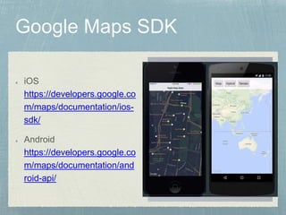 iOS
https://developers.google.co
m/maps/documentation/ios-
sdk/
Android
https://developers.google.co
m/maps/documentation/and
roid-api/
 