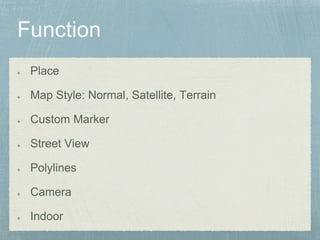 Place
Map Style: Normal, Satellite, Terrain
Custom Marker
Street View
Polylines
Camera
Indoor
 