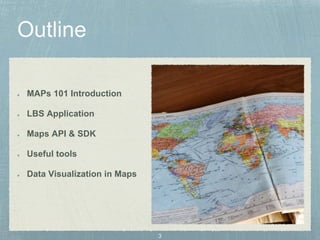 MAPs 101 Introduction
LBS Application
Maps API & SDK
Useful tools
Data Visualization in Maps
 