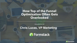 How Top of the Funnel
Optimization Often Gets
Overlooked
PRESENTED BY
Chris Lucas, VP Marketing
 