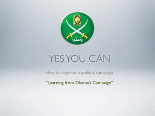 YES YOU CAN
How to organize a political campaign

“Learning from Obama’s Campaign”
 
