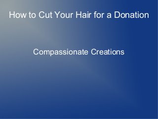 How to Cut Your Hair for a Donation
Compassionate Creations
 