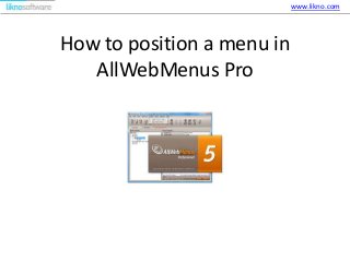 How to position a menu in
AllWebMenus Pro
www.likno.com
 