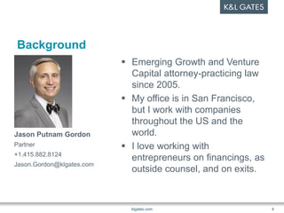 Background
 Emerging Growth and Venture
Capital attorney-practicing law
since 2005.
 My office is in San Francisco,
but ...