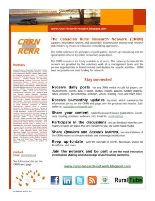 www.rural-research-network.blogspot.com



                                                          The Canadian Rural Research Network (CRRN)
                                                          supports information sharing and knowledge dissemination among rural research
                                                          stakeholders by means of innovative networking approaches.

                                                          The CRRN embraces the principles of participatory, bottom-up networking and the
                                                          opportunities offered by online networking applications.

                                                          The CRRN resources are freely available to all users. The resources to operate the
Partners                                                  network are provided by the voluntary work of a management team and the
                                                          partner organizations or limited in-kind contributions for specific activities. CRRN
Alberta Centre for Sustainable Rural Communities,
University of Alberta Augustana Campus; Alberta
                                                          does not provide nor seek funding for research.
Rural Development Network; Atlantic RURAL Centre;
BC Regional Innovation Chair in Tourism and
Sustainable Rural Development, Vancouver Island
University;     Canadian Alliance for Community
Service-Learning; Canadian Community Economic                                           Stay connected
Development Network | Réseau canadien de
développement économique communautaire;
Canadian Model Forest Network | Réseau Canadien
de Forêts Modèles; Canadian Rural Health Research
Society - CRHRS;        Canadian Rural Revitalization
                                                           Receive daily posts via any CRRN media on calls for papers, an-
Foundation - CRRF; Centre for Innovative and               nouncements, events, data, e-books, studies, reports, policies, funding opportu-
Entrepreneurial Leadership - CIEL; Centre for Rural
and Northern Health Research, Laurentian                   nities, positions, presentations, webinars, videos, training, news and much more.
University; Chaire Desjardins en développement des
petites collectivités, Université du Québec en Abitibi-
Témiscamingue; Coastal Communities Network,
Nova Scotia; Community Development Institute,              Receive bi-monthly updates                  by email, which summarize the
University of Northern British Columbia; Department
of Rural Economy, University of Alberta;                   information posted on the CRRN web page over the previous two months. Sub-
Développement régional, social et territorial,
Université du Québec à Rimouski;            Faculty of
                                                           scribe at: subscribe.crrn@gmail.com
Forestry and Environmental Management, University

                                                           Share your content related to research issues (publications, events,
of New Brunswick; Forests and Communities in
Transition, University of British Columbia; Groupe de
recherche sur la migration ville/campagne et les
néo-ruraux (INRS);         Harris Centre, Memorial         data, funding, positions, webinars, etc). Email to: crrn@bell.net
University; Region Innovation Chair, Selkirk College;
Rural Communities Foundation, Nova Scotia; Rural
Development Institute, Brandon University; Rural
Development Network (RDN) | Réseau pour le                 Participate in the discussions                     and get feedback from the com-
développement rural (RDR), Government of Canada
| Gouvernement du Canada; Rural Ontario Institute
                                                           munity of users on topics that are relevant to you, via CRRN social media.
- ROI; Rural Planning and Development, University of

                                                           Share Opinions and Lessons learned,
Guelph;      Rural Research Centre, Nova Scotia
Agricultural College; Rural Secretariat | Secrétariat                                                               two new initiatives of
rural, Government of Canada | Gouvernement du
Canada; Rural Women Making Change, University of           the CRRN meant to stimulate debate and knowledge mobilization.
Guelph; The Monieson Centre, Queen's University;
The Rural and Small Town Programme, Mount
Allison University;
Outaouais.
                         Université du Québec en
                                                           Keep up-to-date               with the calendar of events, NewsScan, videos on
                                                           RuralTube, and more.

Contact                                                    Join the network and be part              of one the most innovative
Email: crrn@bell.net                                       information sharing and knowledge dissemination platforms.

See full contact list on the
CRRN web page
                                                                      www.rural-research-network.blogspot.com




Last Modified: April 29, 2011
 