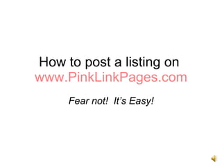 How to post a listing on  www.PinkLinkPages.com Fear not!  It’s Easy! 