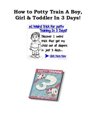 How to Potty Train A Boy,
Girl & Toddler In 3 Days!
 
