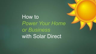 How to
Power Your Home
or Business
with Solar Direct
 