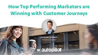 How Top Performing Marketers are
Winning with Customer Journeys
@MICHAELSHARKEY
CEO & Co-founder
 