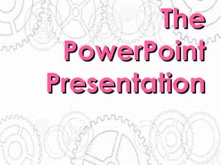 TheThe
PowerPointPowerPoint
PresentationPresentation
 