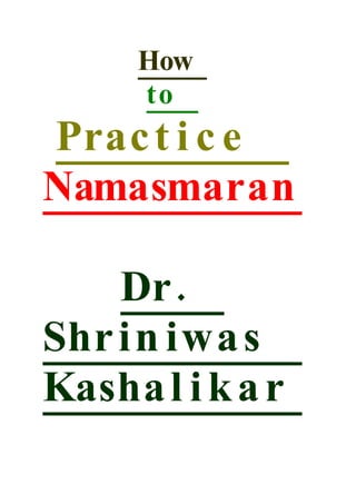 How
     to
Prac t i c e
Namasmaran

    Dr .
Shr i n iwa s
Kasha l i k a r
 