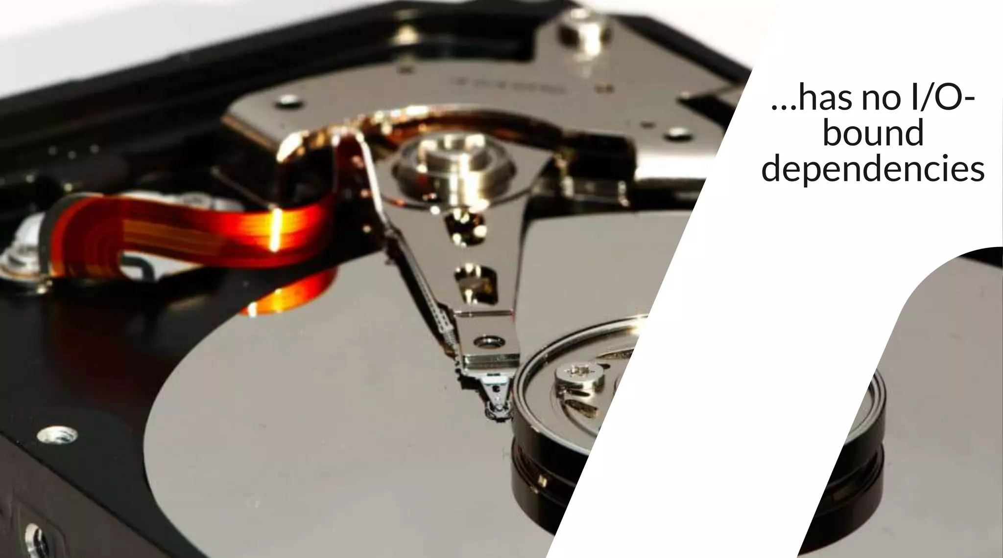 …has no I/O-
bound
dependencies
 