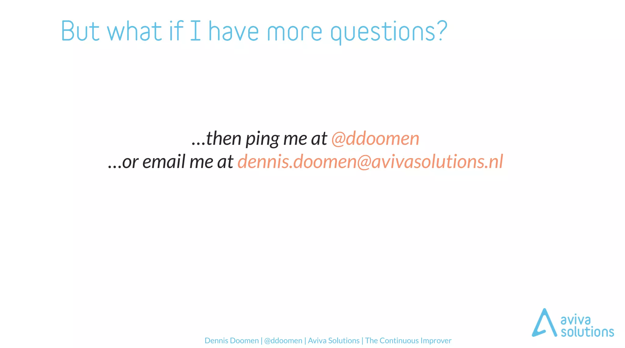 Dennis Doomen | @ddoomen | Aviva Solutions | The Continuous Improver
…then ping me at @ddoomen
…or email me at dennis.doomen@avivasolutions.nl
 