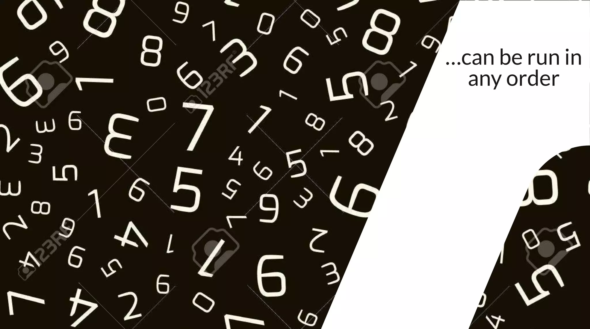 …can be run in
any order
 