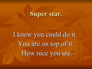 Super star. I knew you could do it.  You are on top of it. How nice you are. 