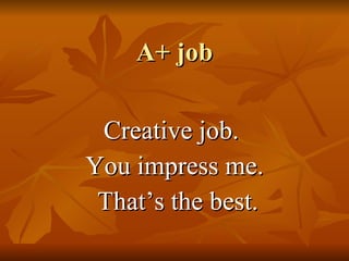 A+ job Creative job.  You impress me. That’s the best. 