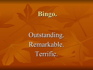 Bingo. Outstanding. Remarkable. Terrific.  