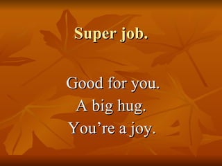 Super job. Good for you. A big hug. You’re a joy. 