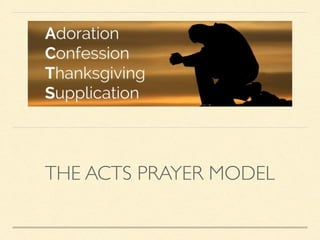 THE ACTS PRAYER MODEL
 