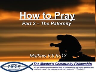 How to Pray Part 2 – The Paternity  Mathew 6:9 to 13 