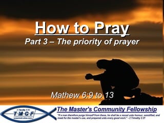 How to Pray Part 3 – The priority of prayer Mathew 6:9 to 13 