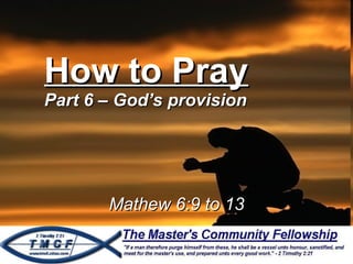 How to Pray Part 6 – God’s provision Mathew 6:9 to 13 