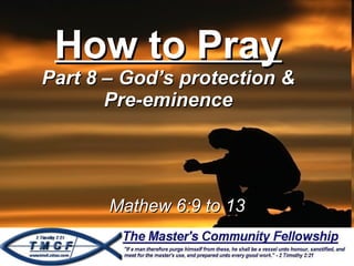 How to Pray Part 8 – God’s protection & Pre-eminence Mathew 6:9 to 13 