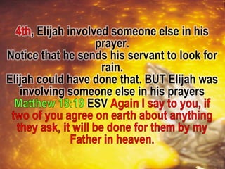 , Elijah involved someone else in his
prayer.
Notice that he sends his servant to look for
rain.
Elijah could have done that. BUT Elijah was
involving someone else in his prayers
ESV
 