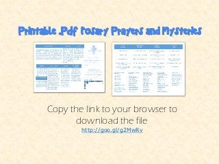 Printable .PDF Rosary Prayers and Mysteries 
Copy the link to your browser to download the file. 
http://goo.gl/g2MwRv 