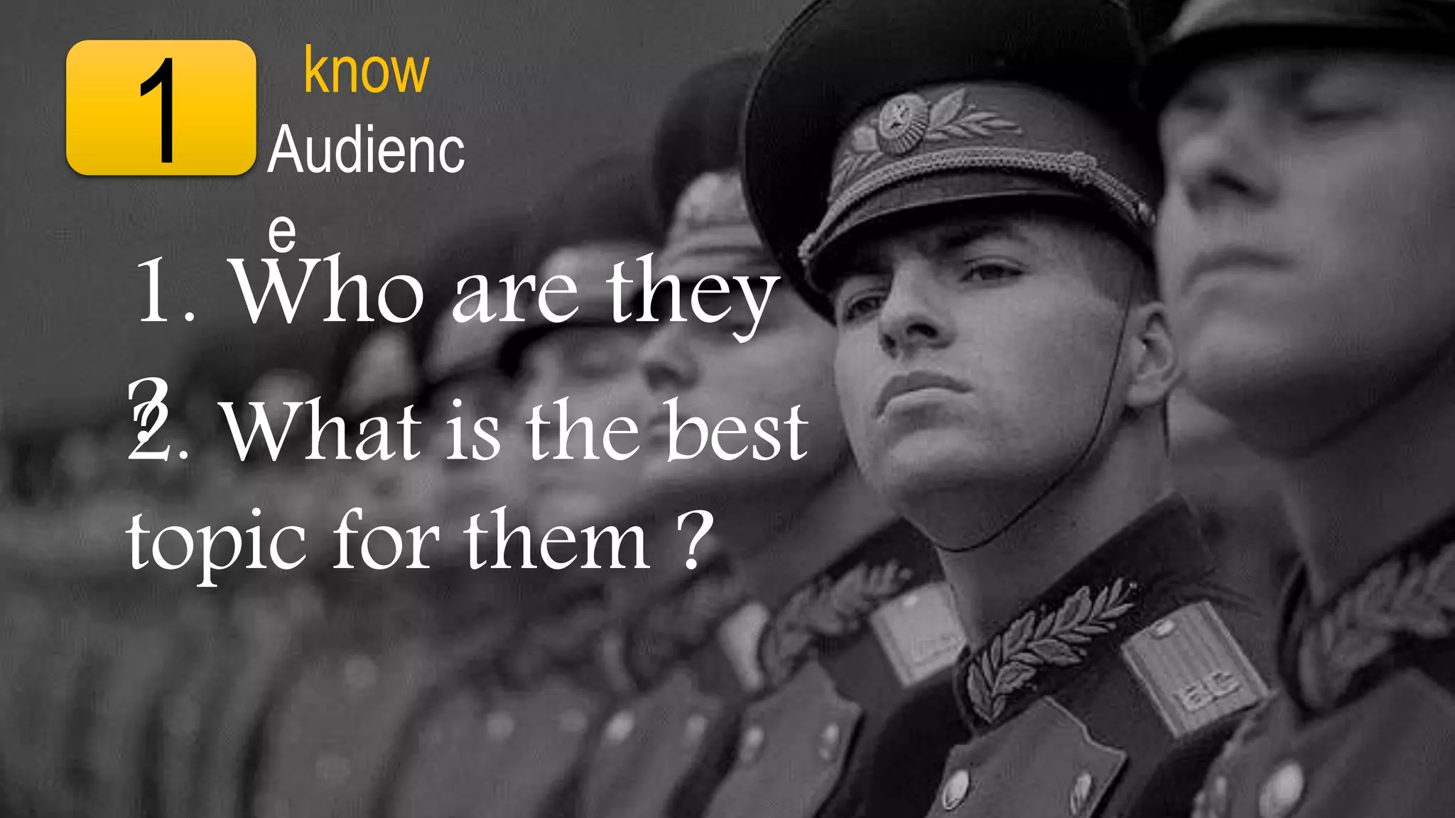 1 know
Audienc
e
1. Who are they
?2. What is the best
topic for them ?
 