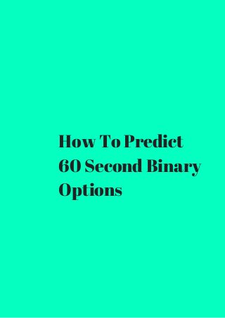 How To Predict 
60 Second Binary 
Options 
 