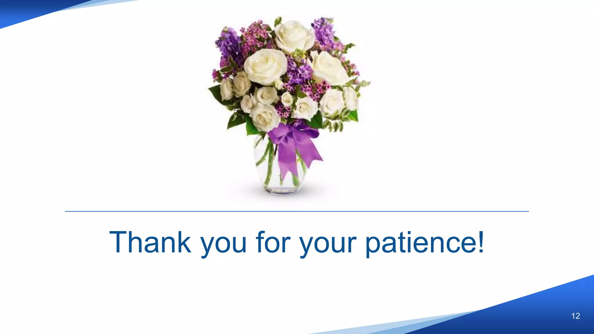 12
Thank you for your patience!
 