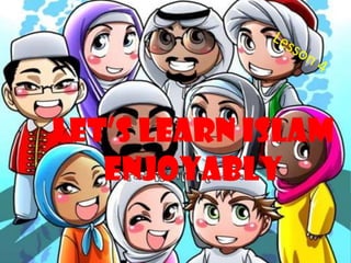 Let’s Learn Islam
   Enjoyably
 