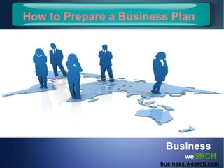 Business
weSRCH
business.wesrch.com
How to Prepare a Business Plan
 