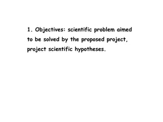 1. Objectives: scientific problem aimed
to be solved by the proposed project,
project scientific hypotheses.
 