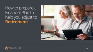 How to prepare a
Financial Plan to
help you adjust to
Retirement
 