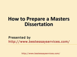 How to Prepare a Masters
      Dissertation

Presented by
http://www.bestessayservices.com/


       http://www.bestessayservices.com/
 