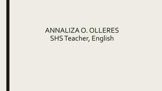 ANNALIZA O. OLLERES
SHSTeacher, English
 