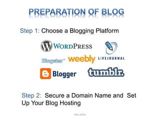 Step 1: Choose a Blogging Platform
Step 2: Secure a Domain Name and Set
Up Your Blog Hosting
Alen philip
 