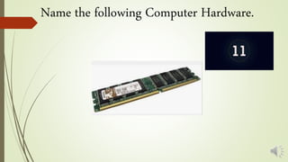 Name the following Computer Hardware.
 