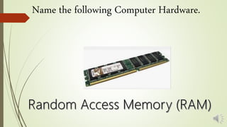 Name the following Computer Hardware.
 