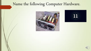 Name the following Computer Hardware.
 