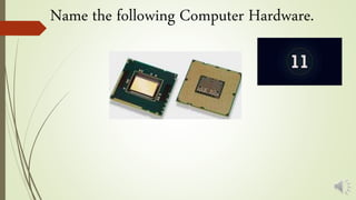 Name the following Computer Hardware.
 