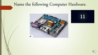 Name the following Computer Hardware.
 