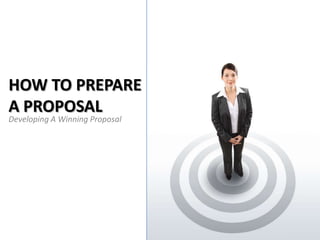 HOW TO PREPARE
A PROPOSAL
Developing A Winning Proposal
 